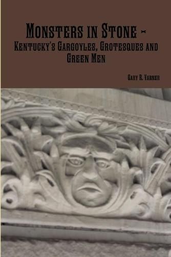 Monsters in Stone - Kentucky's Gargoyles, Grotesques and Green Men