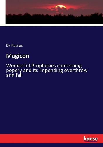 Cover image for Magicon: Wonderful Prophecies concerning popery and its impending overthrow and fall