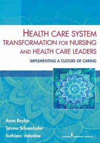 Cover image for Health Care System Transformation for Nursing and Health Care Leaders: Implementing a Culture of Caring