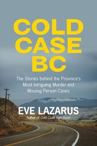 Cover image for Cold Case BC: The Stories Behind the Province's Most Sensational Murder and Missing Persons Cases