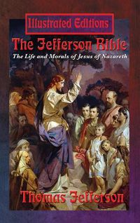 Cover image for The Jefferson Bible: The Life and Morals of Jesus of Nazareth (Illustrated Edition)