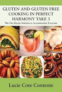 Cover image for GLUTEN AND GLUTEN FREE COOKING IN PERFECT HARMONY Take 3: The One Recipe Solution to Accommodate Everyone
