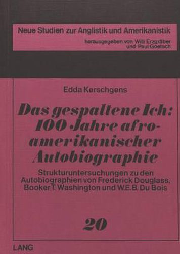 Cover image for Das Gespaltene Ich: 100 Jahre Afroamerikanischer Autobiographie: Strukturuntersuchungen Zu Den Autobiographien Von Frederick Douglass, Booker T. Washington Und W.E.B. Du Bois