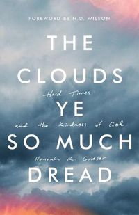 Cover image for The Clouds Ye So Much Dread: Hard Times and the Kindness of God