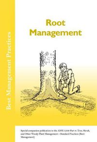 Cover image for Root Management: Special companion publication to the ANSI 300 Part 8: Tree, Shrub, and Other Woody Plant Management - Standard Practices (Root Management)