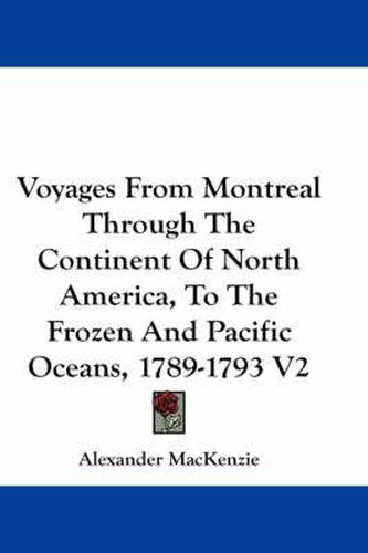 Cover image for Voyages from Montreal Through the Continent of North America, to the Frozen and Pacific Oceans, 1789-1793 V2