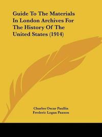 Cover image for Guide to the Materials in London Archives for the History of the United States (1914)