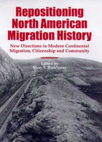 Cover image for Repositioning North American Migration History: New Directions in Modern Continental Migration, Citizenship, and Community