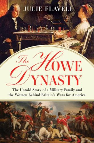 Cover image for The Howe Dynasty: The Untold Story of a Military Family and the Women Behind Britain's Wars for America