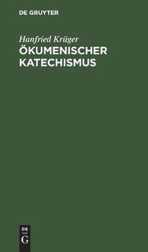 OEkumenischer Katechismus: Kurze Einfuhrung in Wesen, Werden Und Wirken Der OEkumene