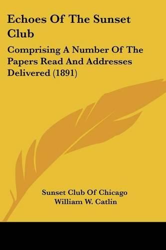 Cover image for Echoes of the Sunset Club: Comprising a Number of the Papers Read and Addresses Delivered (1891)