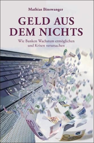 Cover image for Geld aus dem Nichts: Wie Banken Wachstum ermoeglichen und Krisen verursachen