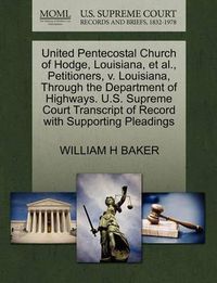 Cover image for United Pentecostal Church of Hodge, Louisiana, et al., Petitioners, V. Louisiana, Through the Department of Highways. U.S. Supreme Court Transcript of Record with Supporting Pleadings