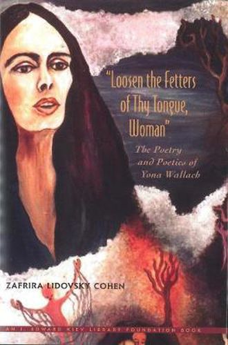 Cover image for Loosen the Fetters of Thy Tongue, Woman: The Poetry and Poetics of Yona Wallach