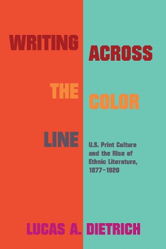 Cover image for Writing across the Color Line: U.S. Print Culture and the Rise of Ethnic Literature, 1877-1920