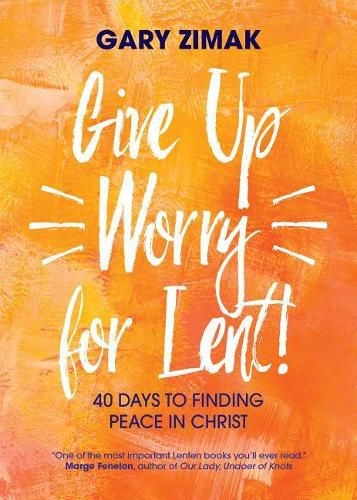 Cover image for Give Up Worry for Lent!: 40 Days to Finding Peace in Christ