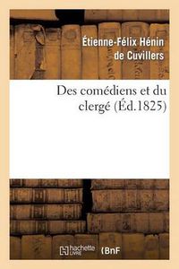 Cover image for Des Comediens Et Du Clerge Suivi de Reflexions Sur Le Mandement de Monseigneur: L'Archeveque de Rouen