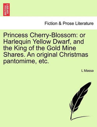 Cover image for Princess Cherry-Blossom: Or Harlequin Yellow Dwarf, and the King of the Gold Mine Shares. an Original Christmas Pantomime, Etc.