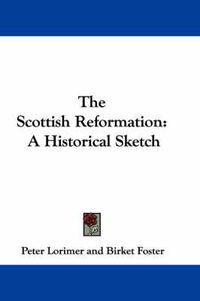 Cover image for The Scottish Reformation: A Historical Sketch