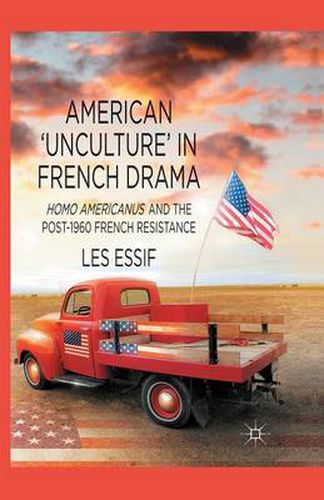 Cover image for American 'Unculture' in French Drama: Homo Americanus and the Post-1960 French Resistance