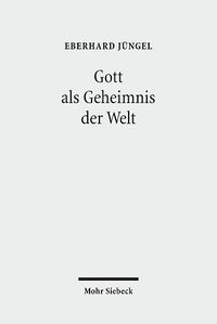 Cover image for Gott als Geheimnis der Welt: Zur Begrundung der Theologie des Gekreuzigten im Streit zwischen Theismus und Atheismus