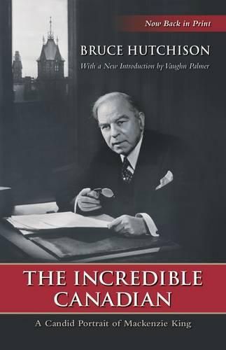 Cover image for The Incredible Canadian: A Candid Portrait of Mackenzie King