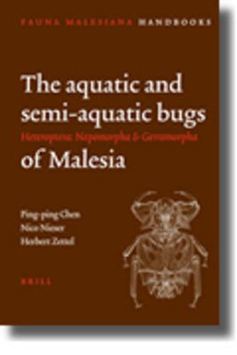 Cover image for The aquatic and semi-aquatic bugs (Heteroptera: Nepomorpha & Gerromorpha) of Malesia