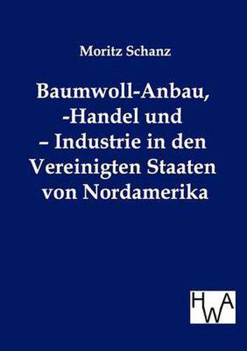 Cover image for Baumwoll-Anbau, -Handel und - Industrie in den Vereinigten Staaten von Nordamerika