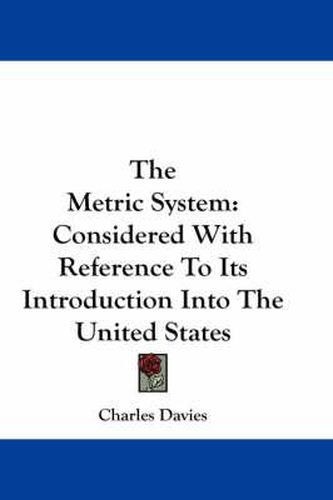 Cover image for The Metric System: Considered with Reference to Its Introduction Into the United States