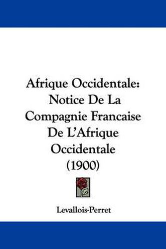 Afrique Occidentale: Notice de La Compagnie Francaise de L'Afrique Occidentale (1900)