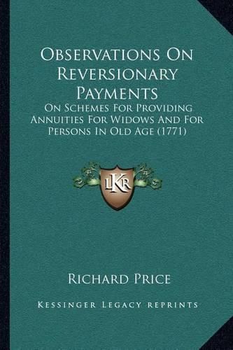 Cover image for Observations on Reversionary Payments: On Schemes for Providing Annuities for Widows and for Persons in Old Age (1771)