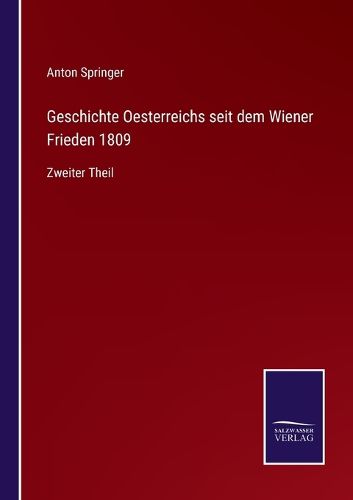 Cover image for Geschichte Oesterreichs seit dem Wiener Frieden 1809: Zweiter Theil