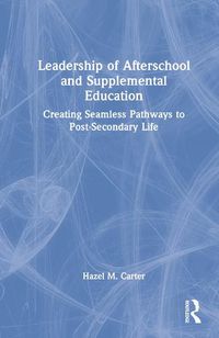 Cover image for Leadership of Afterschool and Supplemental Education: Creating Seamless Pathways to Post-Secondary Life