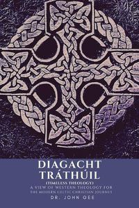 Cover image for Diagacht Trathuil (Timeless Theology): A View of Western Theology for the Modern Celtic Christian Journey