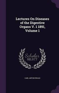 Cover image for Lectures on Diseases of the Digestive Organs V. 1 1891, Volume 1