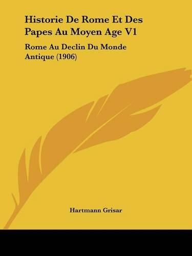 Cover image for Historie de Rome Et Des Papes Au Moyen Age V1: Rome Au Declin Du Monde Antique (1906)