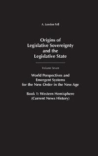 Cover image for Origins of Legislative Sovereignty and the Legislative State: World Perspectives and Emergent Systems for the New Order in the New Age, Volume 7, Book 1