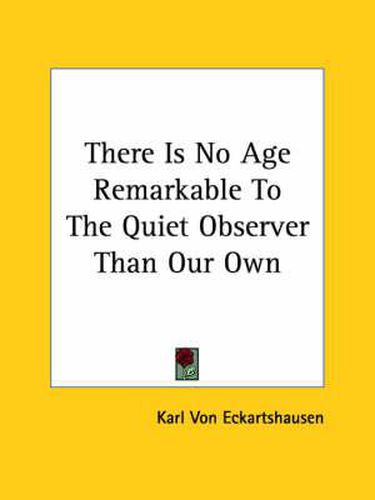 Cover image for There Is No Age Remarkable to the Quiet Observer Than Our Own