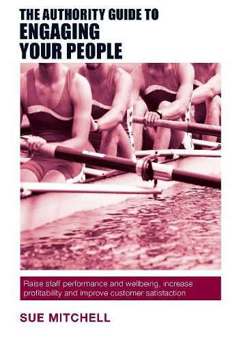 Cover image for The Authority Guide to Engaging Your People: Raise staff performance and wellbeing, increase profitability and improve customer satisfaction