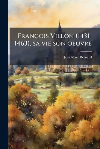 Cover image for Franois Villon (1431-1463), Sa Vie Son Oeuvre