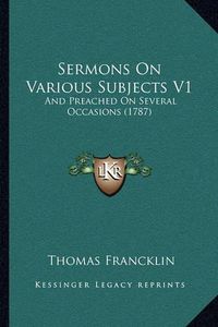 Cover image for Sermons on Various Subjects V1: And Preached on Several Occasions (1787)