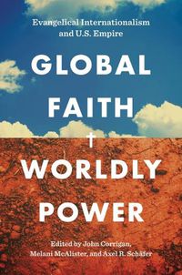 Cover image for Global Faith, Worldly Power: Evangelical Internationalism and U.S. Empire