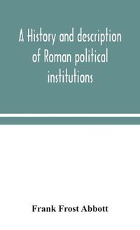 Cover image for A history and description of Roman political institutions