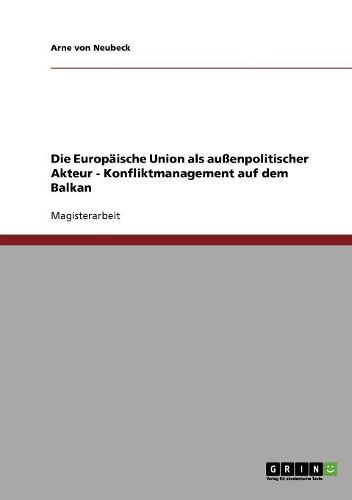 Cover image for Die Europaische Union ALS Auenpolitischer Akteur. Konfliktmanagement Auf Dem Balkan