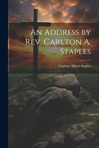 Cover image for An Address by Rev. Carlton A. Staples