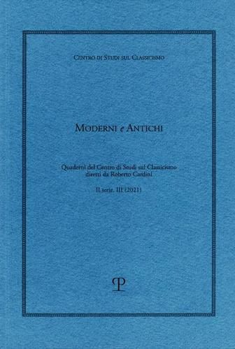 Moderni E Antichi, II Serie, Anno III (2021): Quaderni del Centro Di Studi Sul Classicismo Diretti Da Roberto Cardini