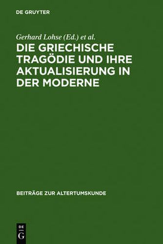 Cover image for Die Griechische Tragoedie Und Ihre Aktualisierung in Der Moderne: Zweites Bruno Snell-Symposion Der Universitat Hamburg Am Europa-Kolleg