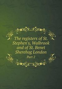 Cover image for The registers of St. Stephen's, Walbrook and of St. Benet Sherehog London Part 2