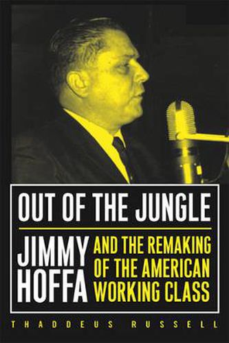 Cover image for Out Of The Jungle: Jimmy Hoffa And The Remaking Of