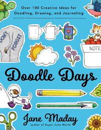 Cover image for Doodle Days: Over 100 Creative Ideas for Doodling, Drawing, and Journaling